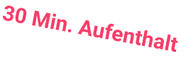 30 Min. Aufenthalt