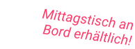 Mittagstisch an Bord erhältlich!