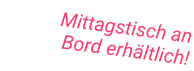 Mittagstisch an Bord erhältlich!